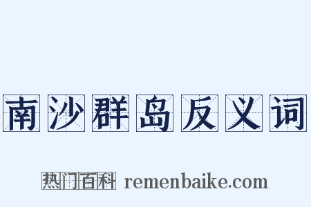 南沙群岛反义词是什么意思的图片